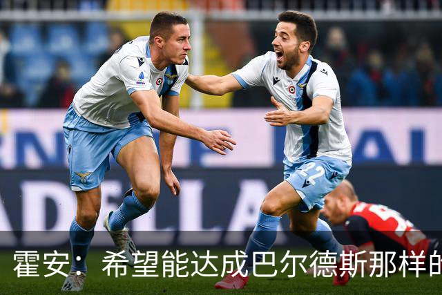 霍安：希望能达成巴尔德斯那样的成就；很遗憾特狮因伤无缘世界杯